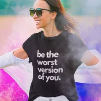 be the worst black be the worst version of you