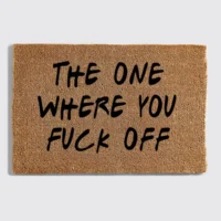 the one where you fuck off
